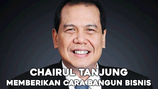 Chairul Tanjung Memberikan Cara Bangun Bisnis