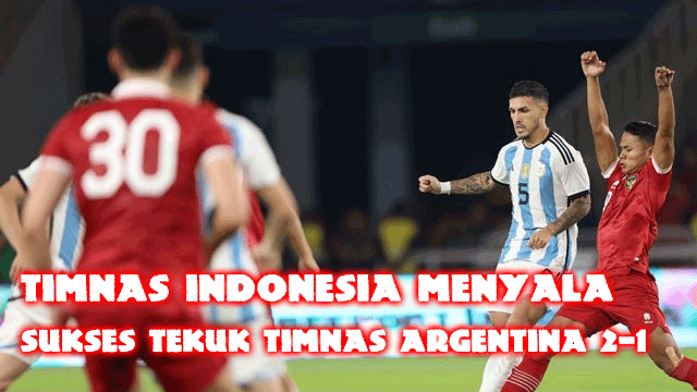 Timnas Indonesia Menyala, Sukses Tekuk Timnas Argentina 2-1